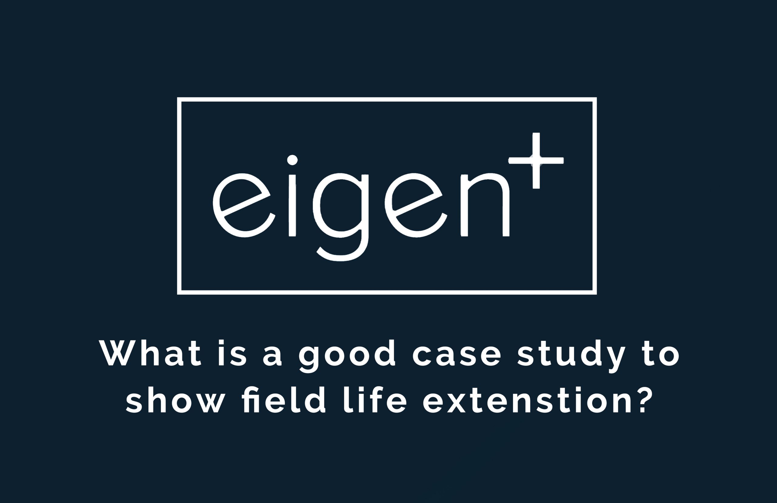 Future Outlook Series: What is a good case study to show field life extension?